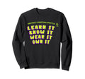 Learn It Know It Wear It Own It Sweatshirt - Novelty Apparel Men Women - T-Shirt, Sweatshirt, Hoodie