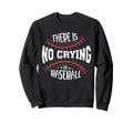 There Is No Crying Baseball Sweatshirt - Graphic Print Unisex - T-Shirt, Sweatshirt, Hoodie