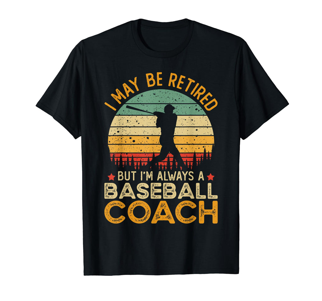 I May Be Retired But Im Always Baseball T-Shirt - Minimalist Print Unisex - T-Shirt, Sweatshirt, Hoodie