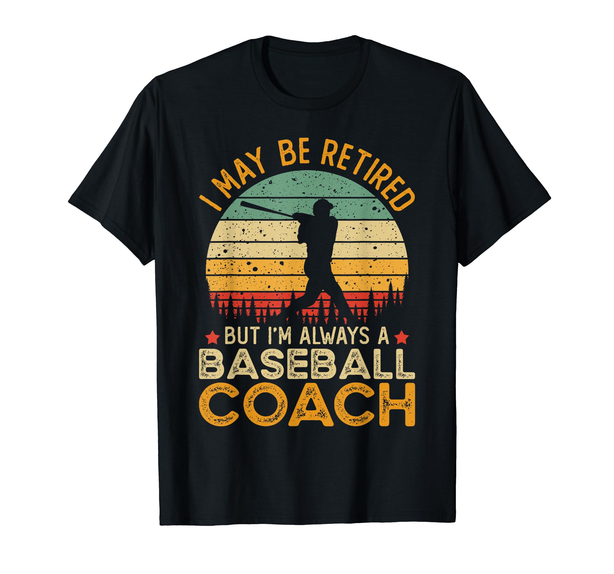 I May Be Retired But Im Always Baseball T-Shirt - Minimalist Print Unisex - T-Shirt, Sweatshirt, Hoodie