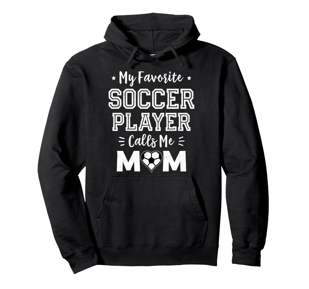 My Favorite Soccer Player Calls Me Mom Hoodie - Streetwear Style Men Women - T-Shirt, Sweatshirt, Hoodie