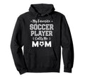 My Favorite Soccer Player Calls Me Mom Hoodie - Streetwear Style Men Women - T-Shirt, Sweatshirt, Hoodie