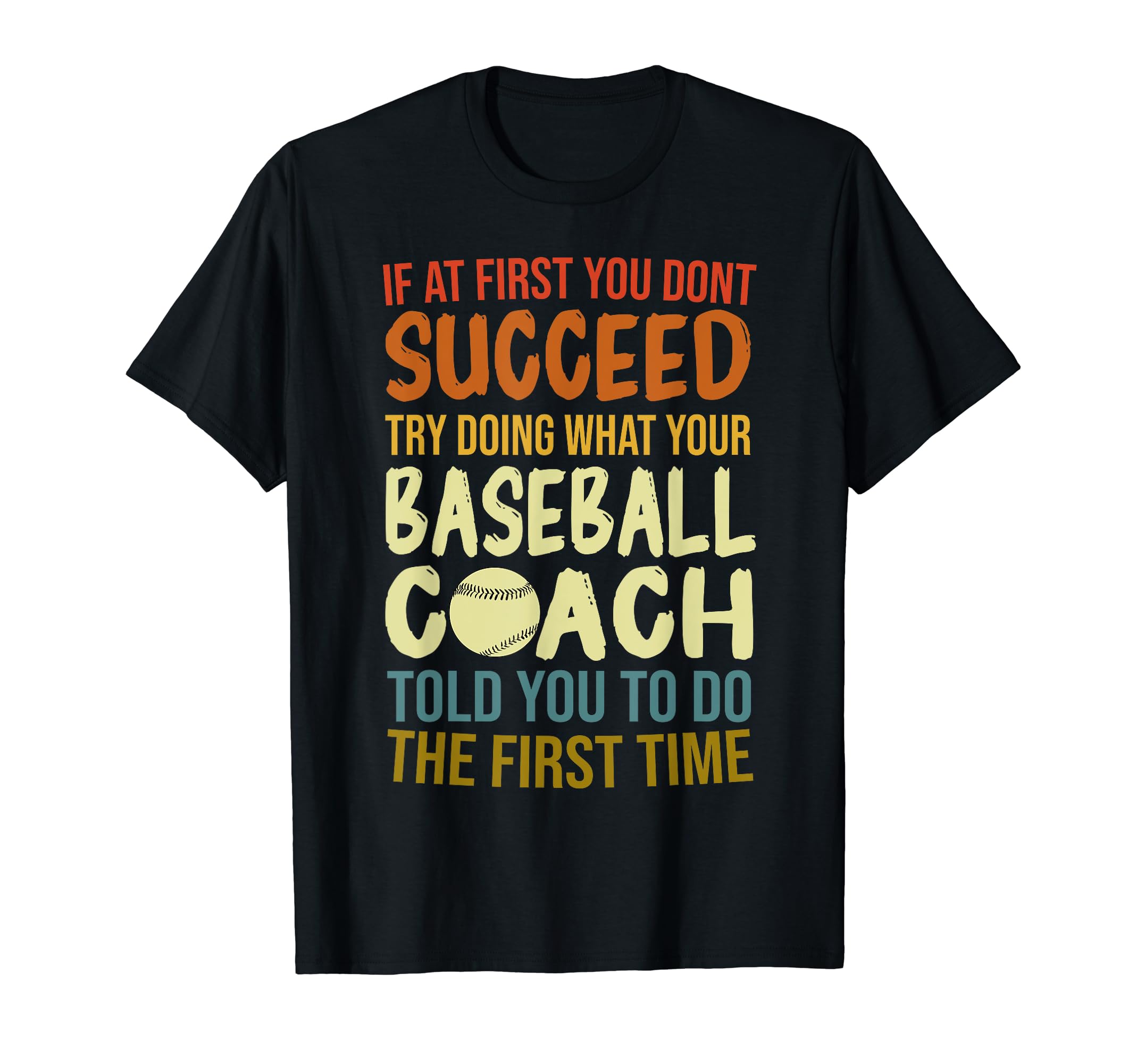 If First You Dont Succeed Baseball Coach T-Shirt - Trendy Graphic Unisex - T-Shirt, Sweatshirt, Hoodie