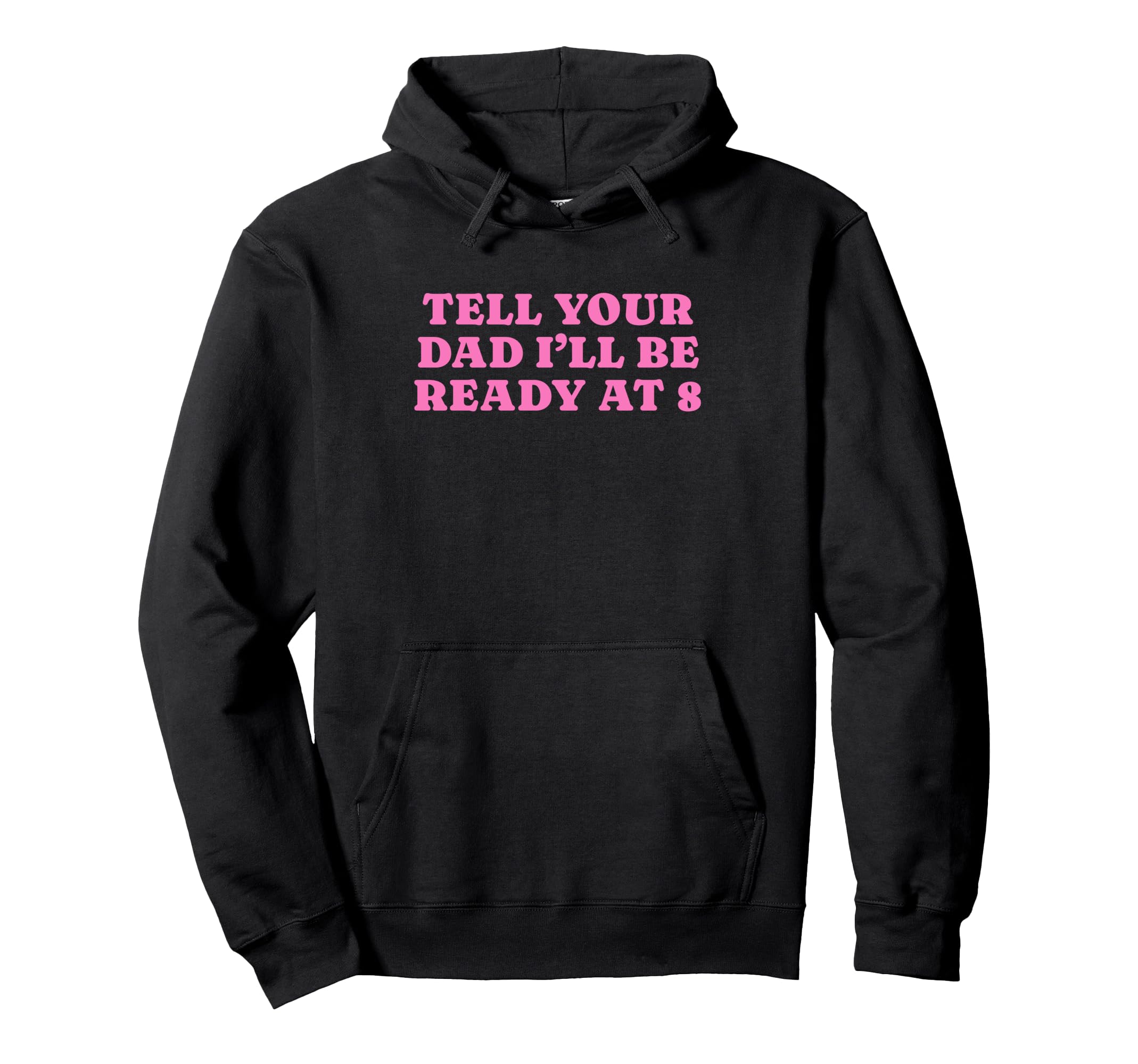 Tell Your Dad Ill Be Ready 8 Funny Y2K Hoodie - Custom Art Print Men Women - T-Shirt, Sweatshirt, Hoodie