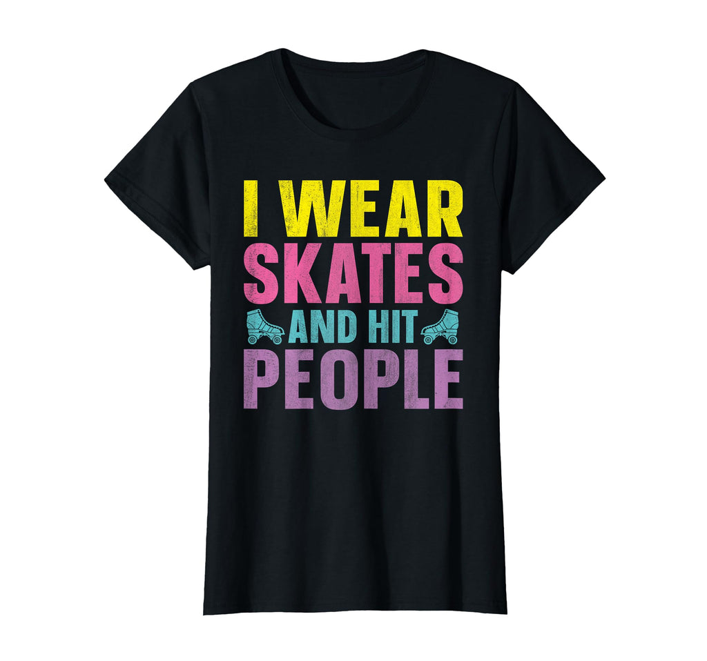 Roller Derby I Wear Skates And Hit People T-Shirt - Graphic Print Unisex - T-Shirt, Sweatshirt, Hoodie