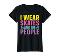 Roller Derby I Wear Skates And Hit People T-Shirt - Graphic Print Unisex - T-Shirt, Sweatshirt, Hoodie