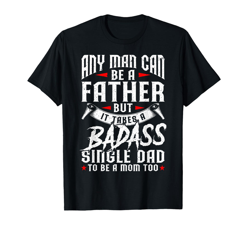 Funny Fathers Day Any Can Be Father Badass T-Shirt - Trendy Graphic Unisex - T-Shirt, Sweatshirt, Hoodie
