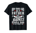 Funny Fathers Day Any Can Be Father Badass T-Shirt - Trendy Graphic Unisex - T-Shirt, Sweatshirt, Hoodie