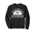 Funny Roller Skating Or Roller Sweatshirt - Casual Everyday Wear Men Women - T-Shirt, Sweatshirt, Hoodie