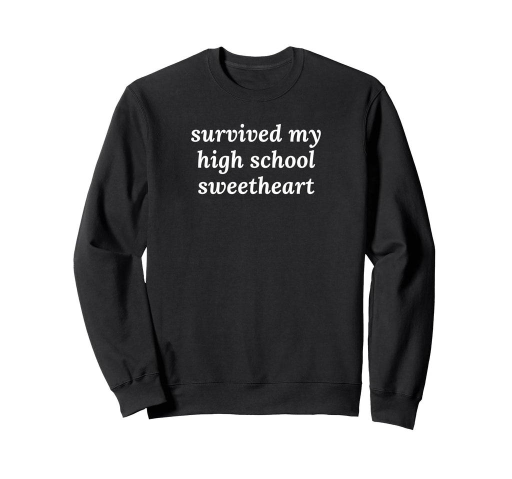 Survived My High School Sweetheart Sweatshirt - Custom Art Print Men Women - T-Shirt, Sweatshirt, Hoodie