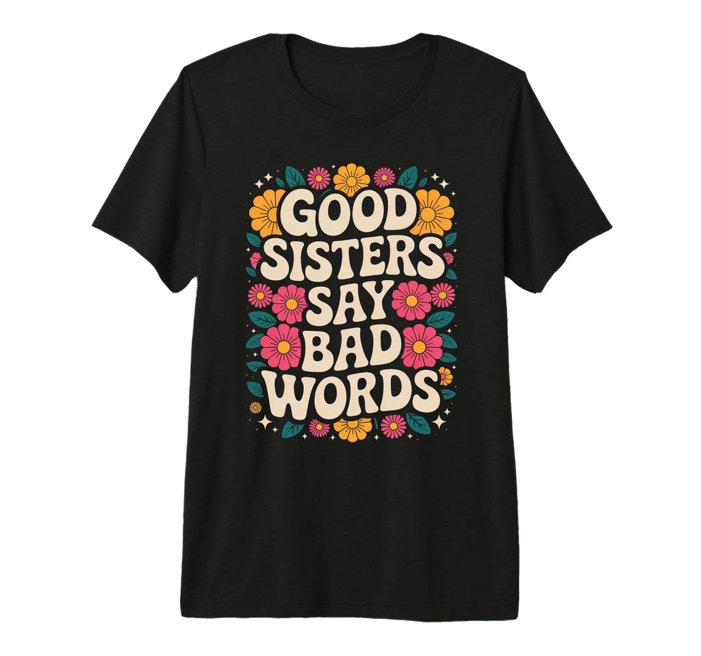Funny Good Sisters Say Bad Words Groovy T-Shirt - Unique Graphic Unisex - T-Shirt, Sweatshirt, Hoodie