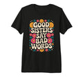 Funny Good Sisters Say Bad Words Groovy T-Shirt - Unique Graphic Unisex - T-Shirt, Sweatshirt, Hoodie