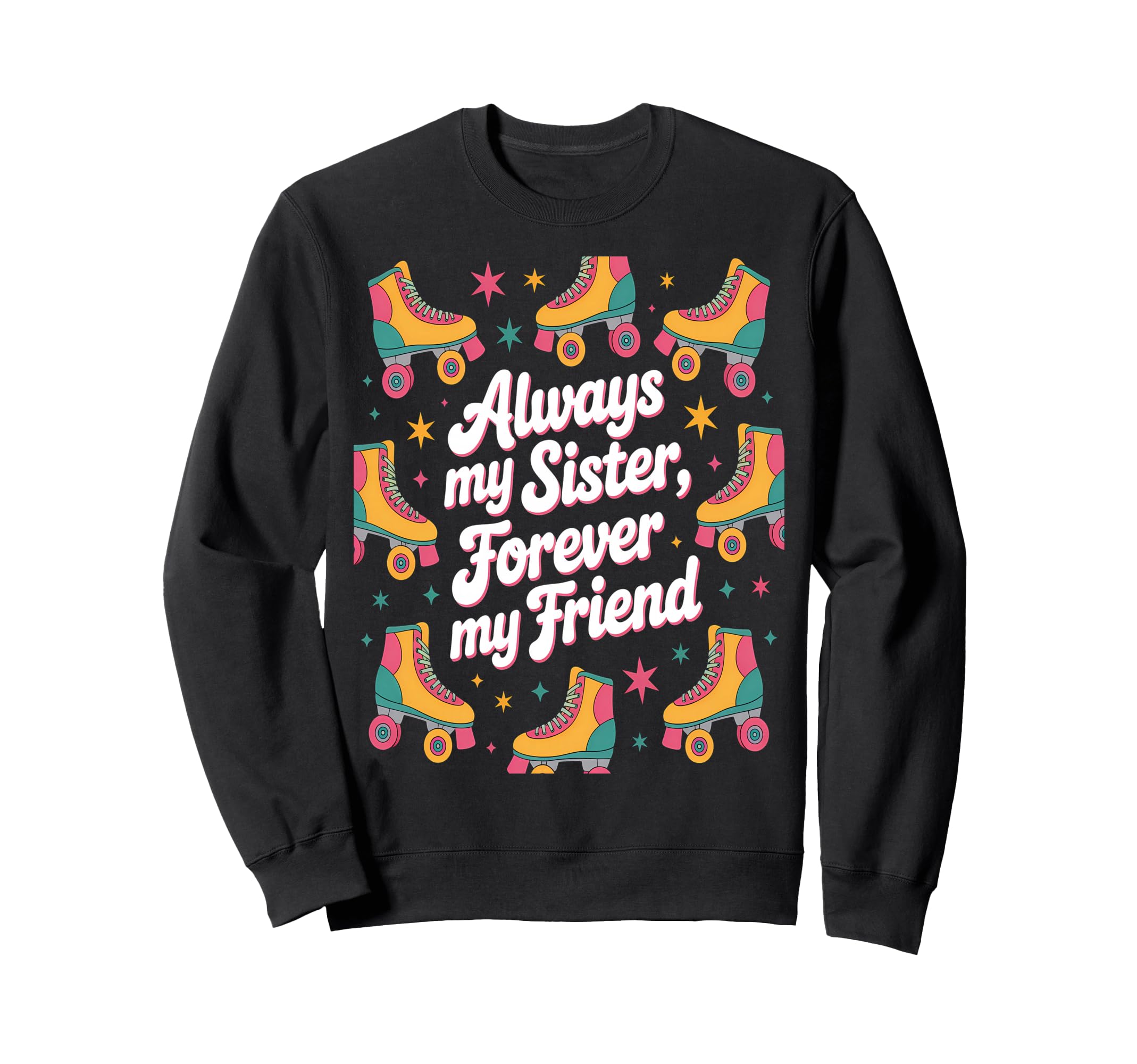 Always My Sister Forever My Friend Sweatshirt - Graphic Print for Adults - T-Shirt, Sweatshirt, Hoodie