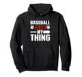 Baseball Is So My Thing Sport Baseball Hoodie - Trendy Graphic Unisex - T-Shirt, Sweatshirt, Hoodie