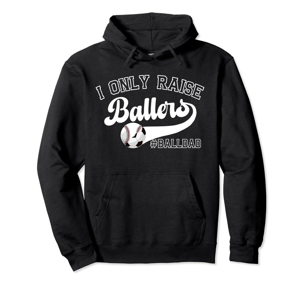I Only Raise Ballers Ball Dad Soccer Hoodie - Custom Art Print Unisex - T-Shirt, Sweatshirt, Hoodie