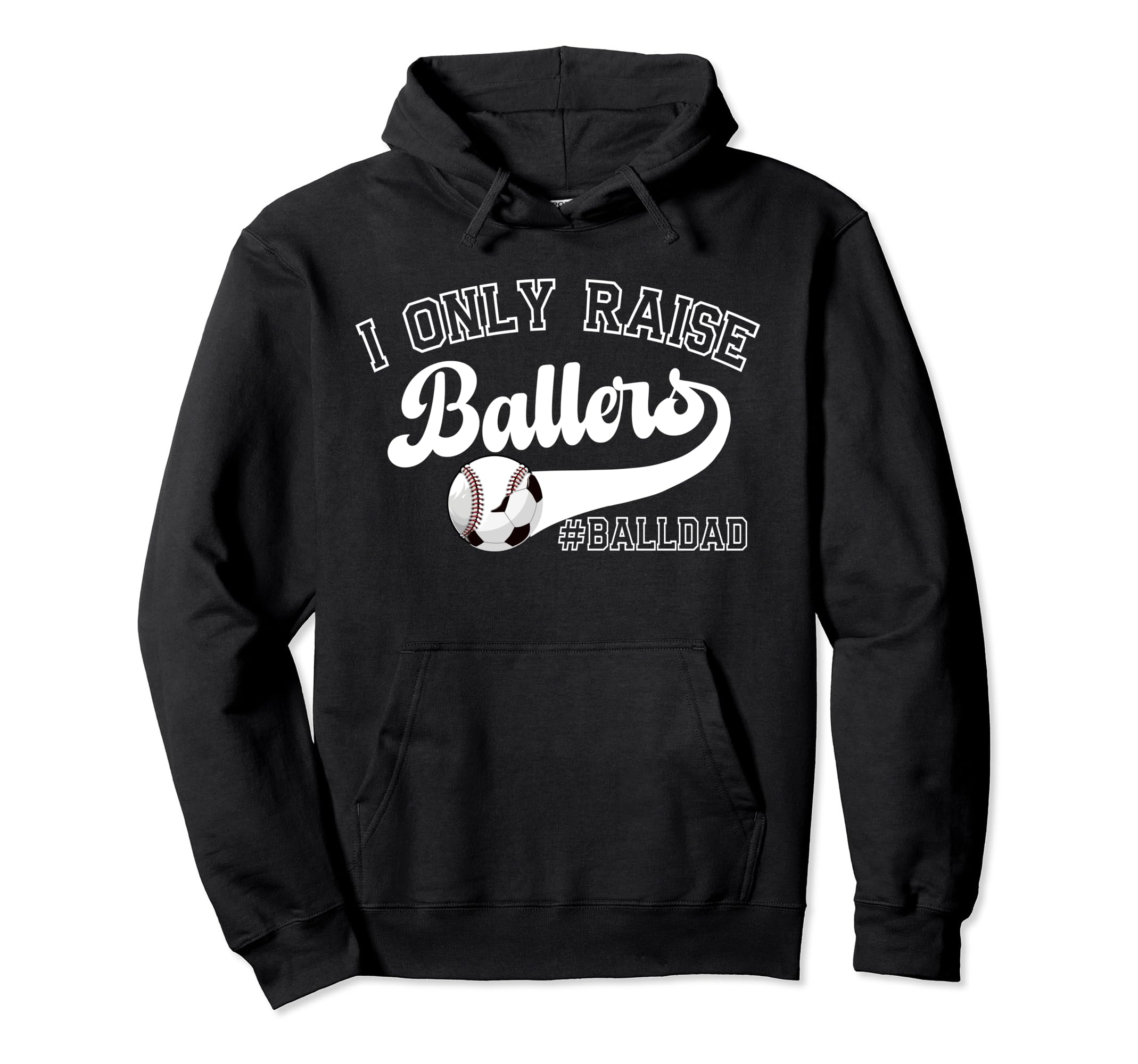 I Only Raise Ballers Ball Dad Soccer Hoodie - Custom Art Print Unisex - T-Shirt, Sweatshirt, Hoodie
