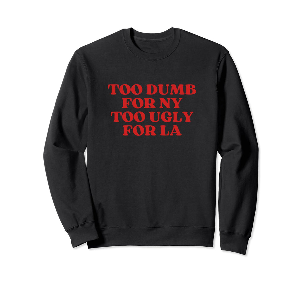 Too Dumb Ny Too Ugly La Y2K Sweatshirt - Novelty Apparel Men Women - T-Shirt, Sweatshirt, Hoodie