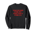 Too Dumb Ny Too Ugly La Y2K Sweatshirt - Novelty Apparel Men Women - T-Shirt, Sweatshirt, Hoodie