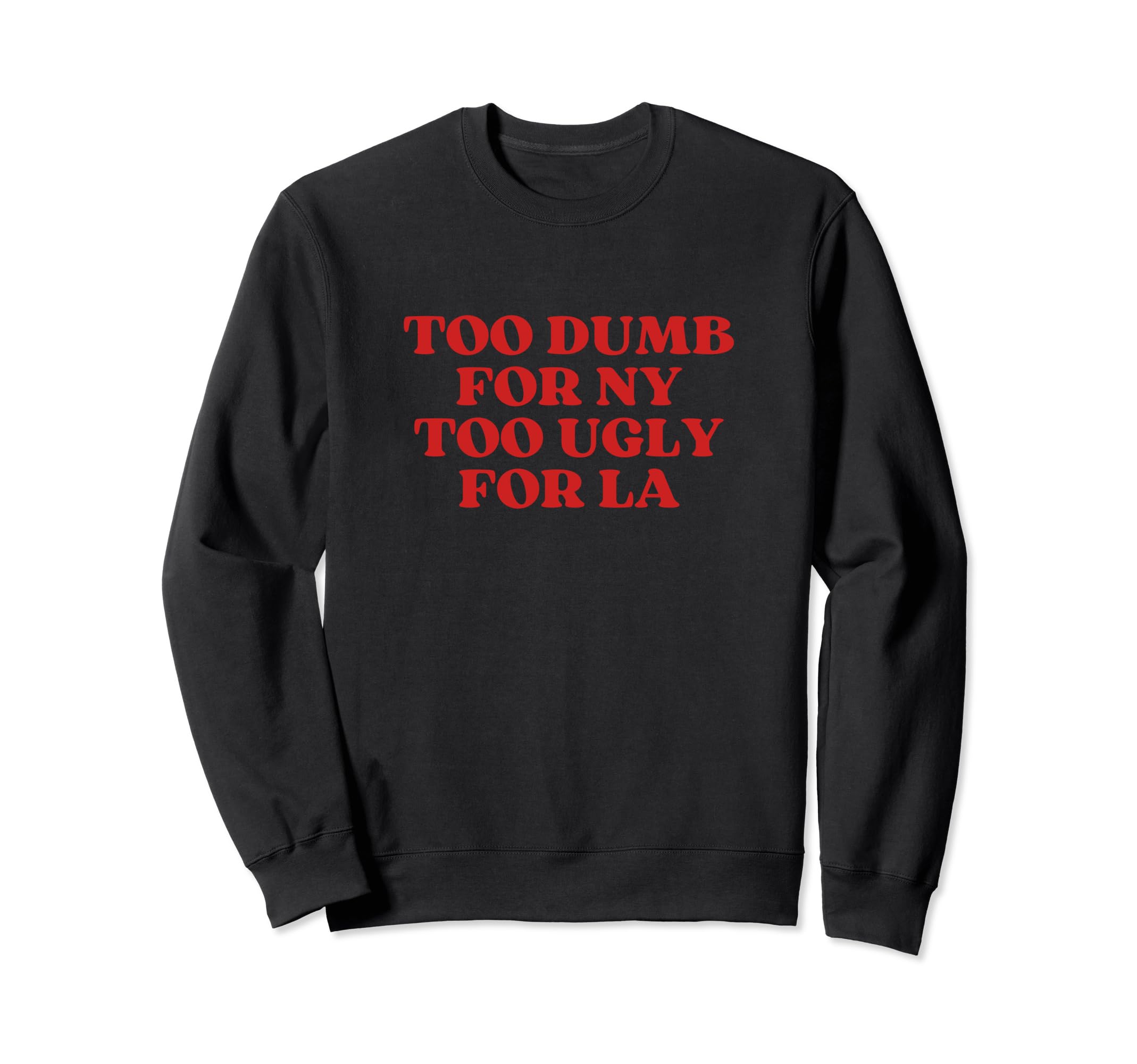 Too Dumb Ny Too Ugly La Y2K Sweatshirt - Novelty Apparel Men Women - T-Shirt, Sweatshirt, Hoodie