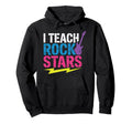 I Teach Rock Stars Music Teacher Rock Hoodie - Novelty Apparel Unisex - T-Shirt, Sweatshirt, Hoodie
