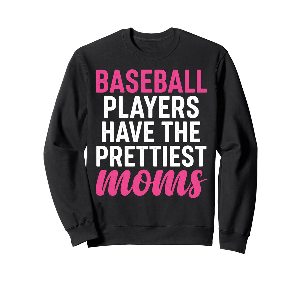 Baseball Players Have Prettiest Sweatshirt - Fun Novelty Design Men Women - T-Shirt, Sweatshirt, Hoodie