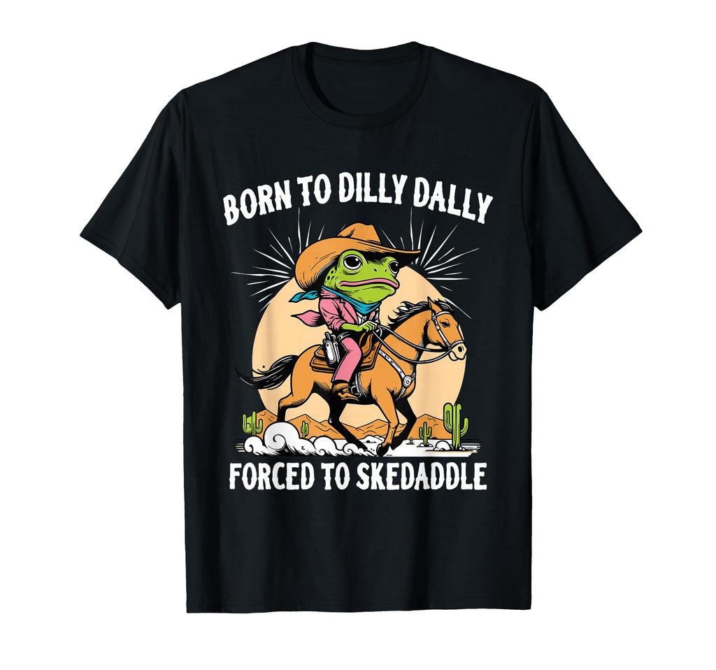 Born To Dilly Dally Forced To T-Shirt - Fun Novelty Design Unisex - T-Shirt, Sweatshirt, Hoodie