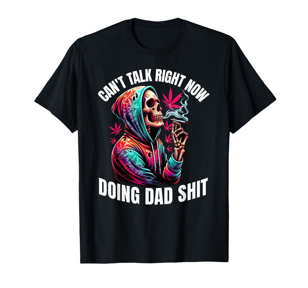 Cant Talk Right Now Doing Dad Shits T-Shirt - Casual Everyday Wear Unisex - T-Shirt, Sweatshirt, Hoodie