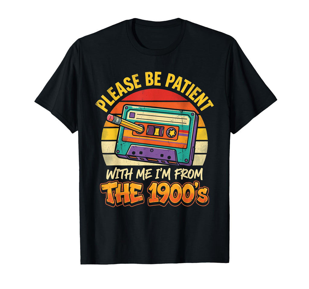 Please Be Patient Im From 1900S T-Shirt - Unique Graphic Men Women - T-Shirt, Sweatshirt, Hoodie