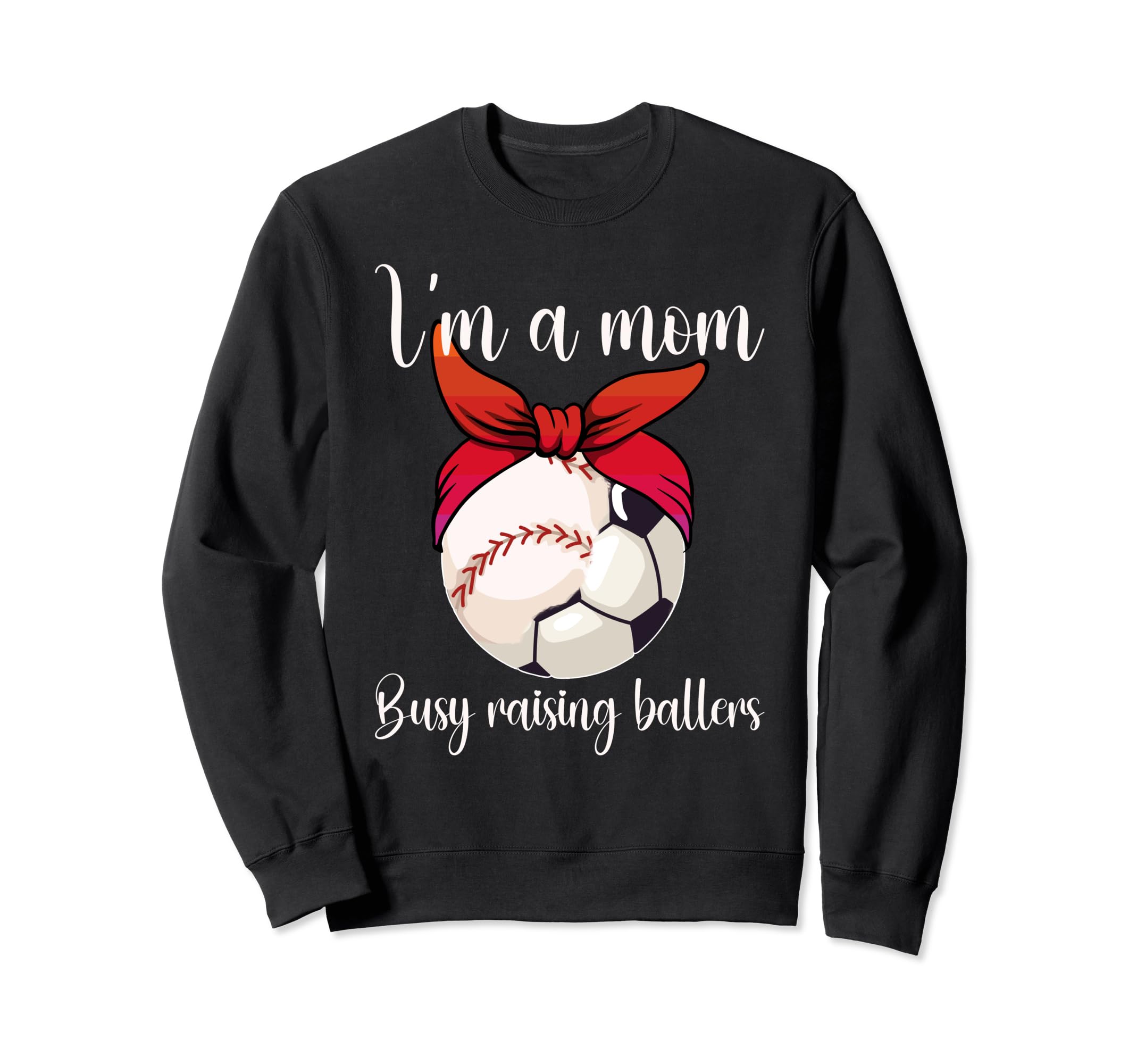 Im Mom Busy Raising Ballers Sweatshirt - Casual Everyday Wear Unisex - T-Shirt, Sweatshirt, Hoodie