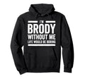 Brody Without Me Life Would Be Boring Hoodie - Unique Graphic Men Women - T-Shirt, Sweatshirt, Hoodie