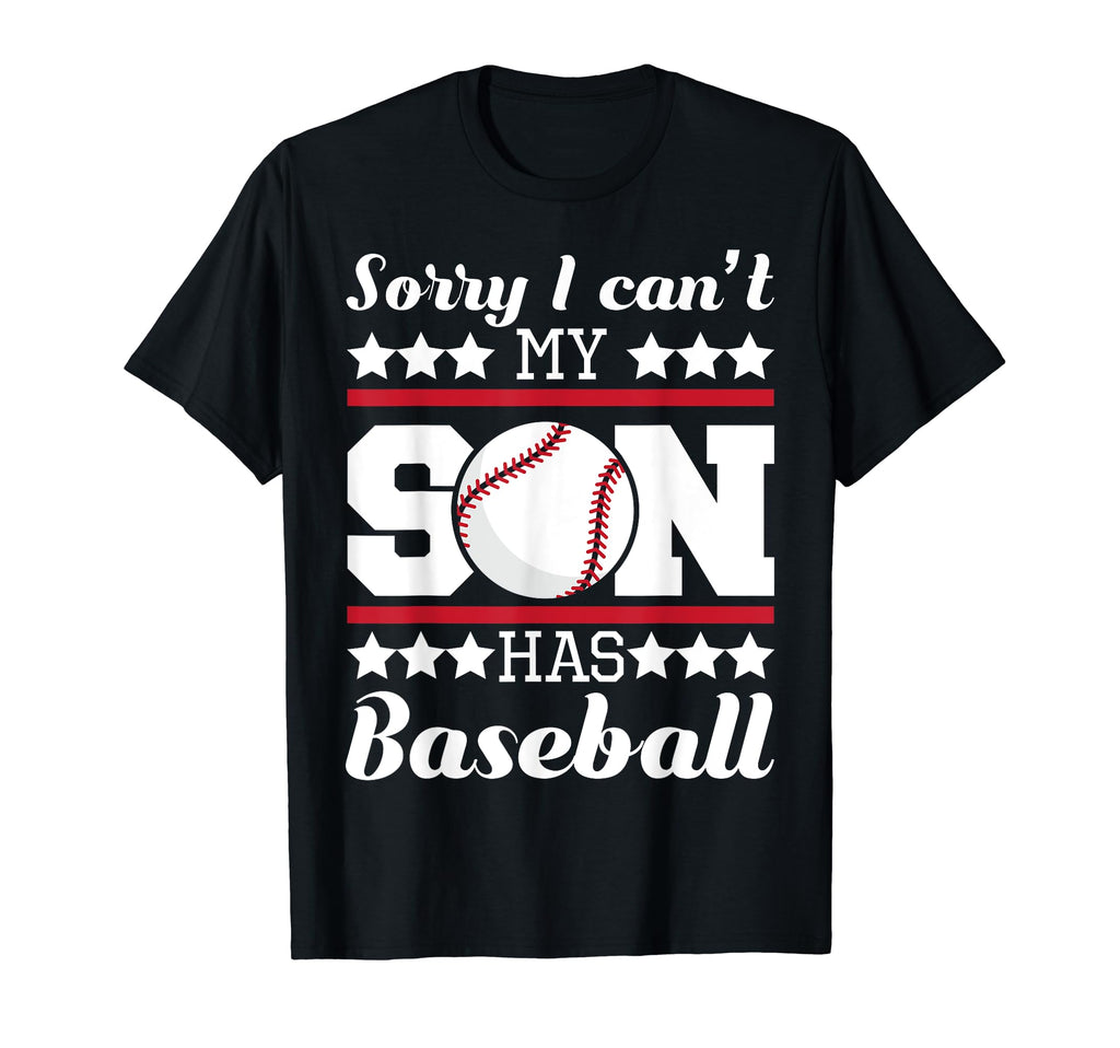 Sorry I Cant My Son Has Baseball Dad Mom T-Shirt - Novelty Apparel Unisex - T-Shirt, Sweatshirt, Hoodie