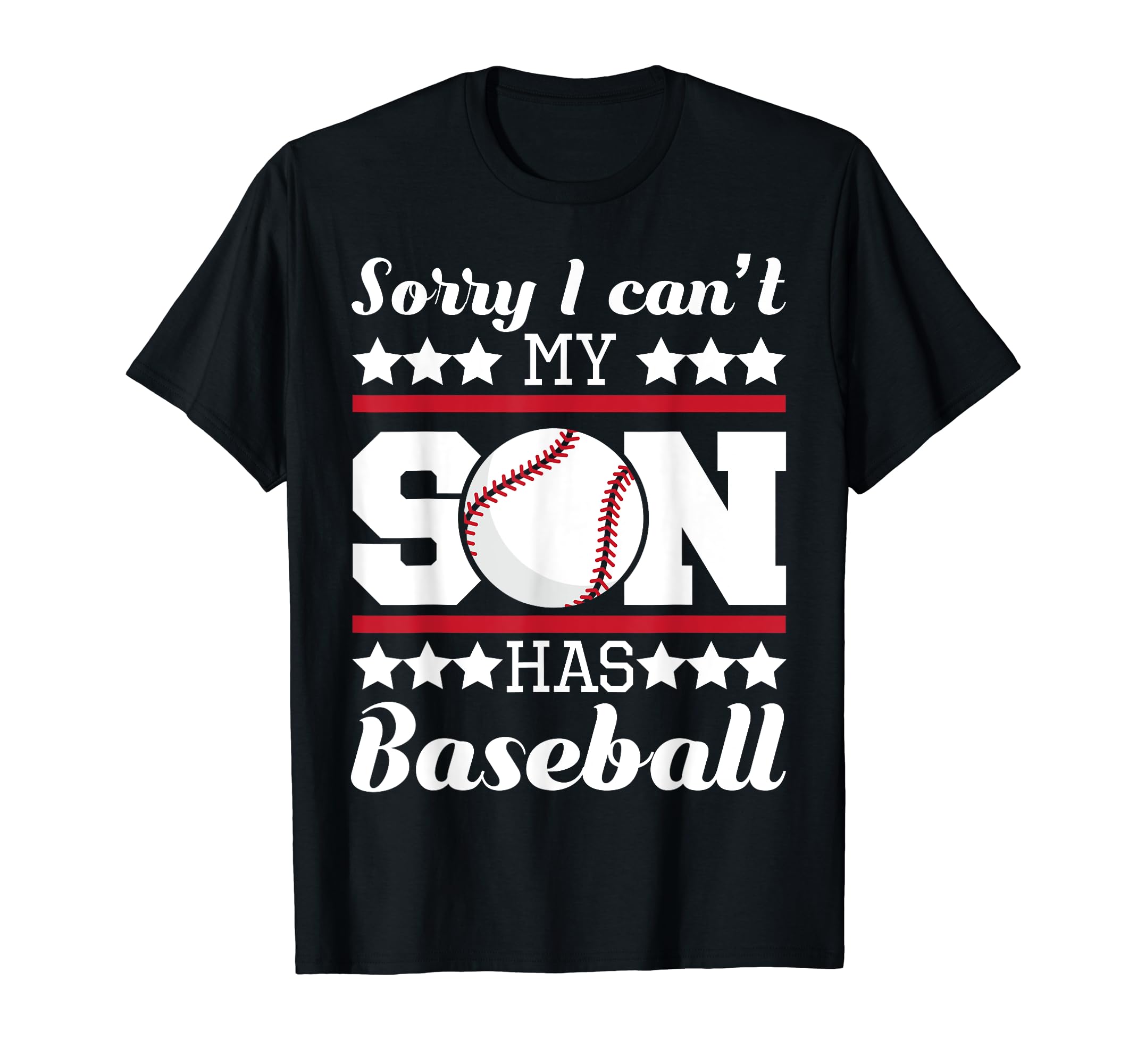 Sorry I Cant My Son Has Baseball Dad Mom T-Shirt - Novelty Apparel Unisex - T-Shirt, Sweatshirt, Hoodie