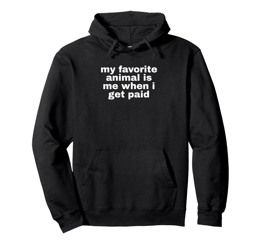 My Favorite Animal Is Me When I Get Hoodie - Fun Novelty Design for Adults - T-Shirt, Sweatshirt, Hoodie