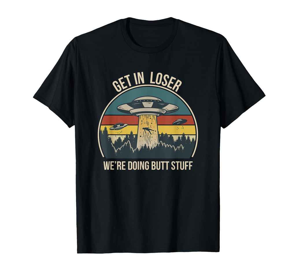 Get Loser Were Doing Butt Stuff T-Shirt - Casual Everyday Wear Unisex - T-Shirt, Sweatshirt, Hoodie