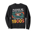 Please Be Patient Im From 1900S Funny Sweatshirt - Unique Graphic Unisex - T-Shirt, Sweatshirt, Hoodie