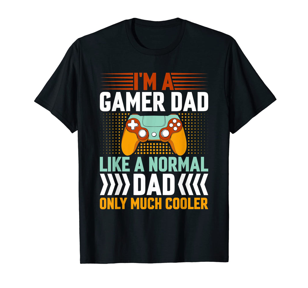 Gamer Dad Like Normal Dad Only T-Shirt - Casual Everyday Wear Men Women - T-Shirt, Sweatshirt, Hoodie