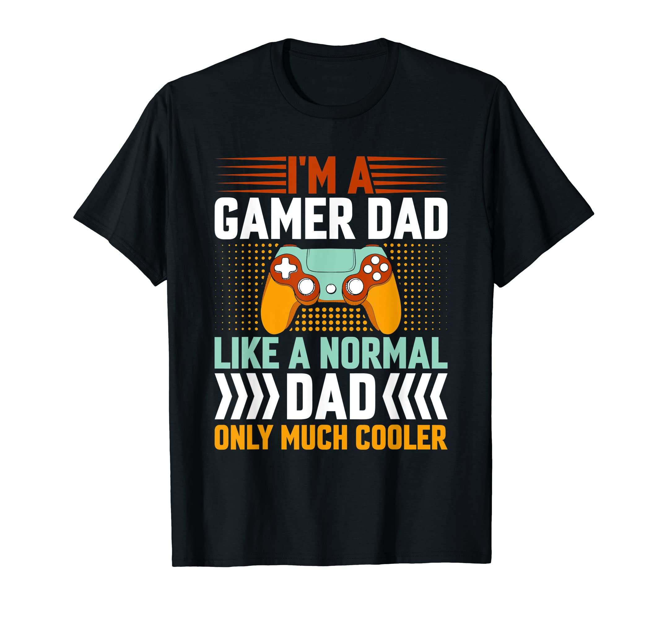 Gamer Dad Like Normal Dad Only T-Shirt - Casual Everyday Wear Men Women - T-Shirt, Sweatshirt, Hoodie