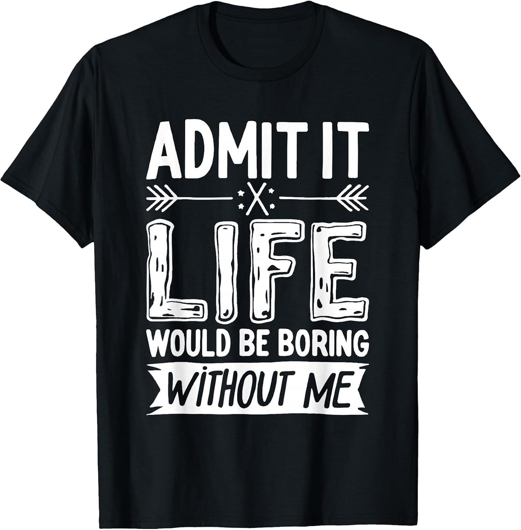 Admit It Life Would Be Boring Without Me - Adult & Kids T-Shirts, Sweatshirts & Hoodies apparel design preview 1