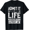 Admit It Life Would Be Boring Without Me - Adult & Kids T-Shirts, Sweatshirts & Hoodies apparel design preview 1