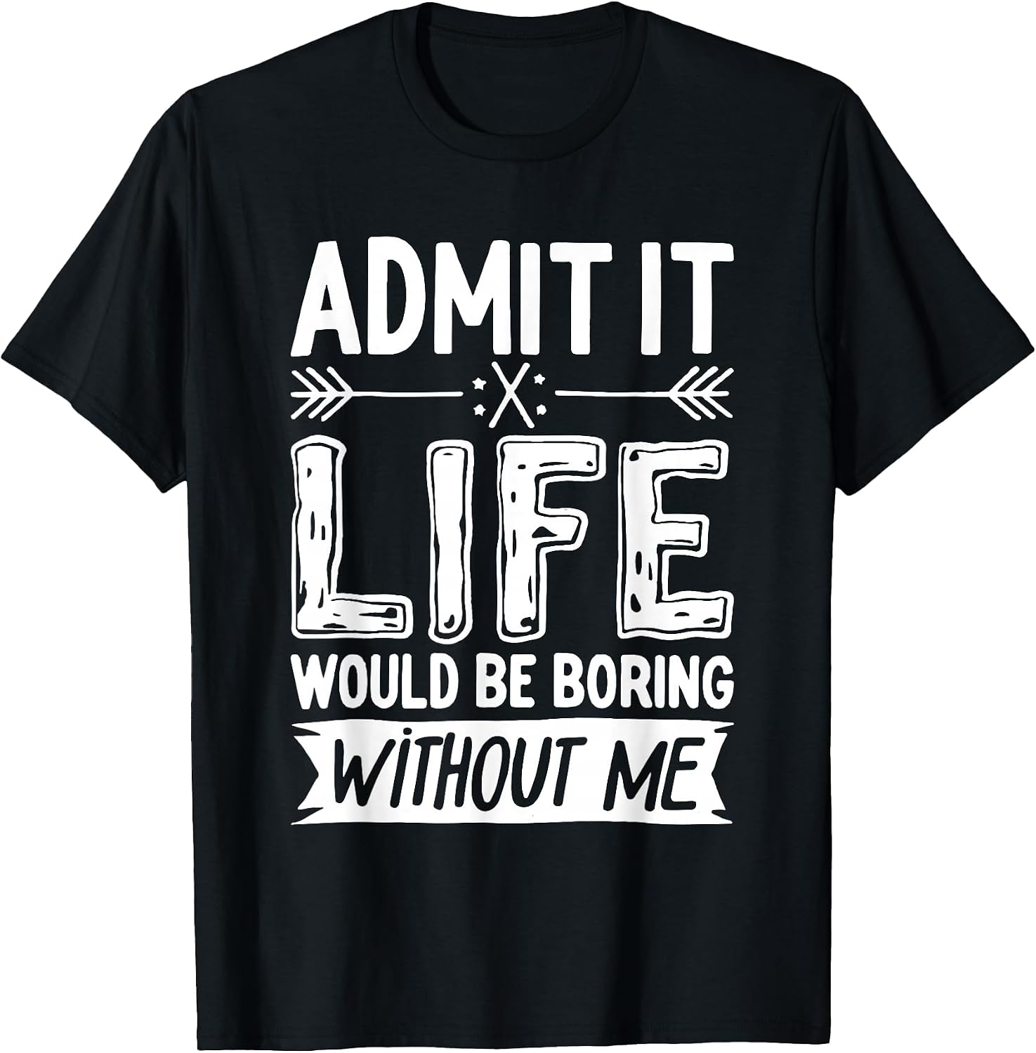 Admit It Life Would Be Boring Without Me - Adult & Kids T-Shirts, Sweatshirts & Hoodies apparel design preview 1