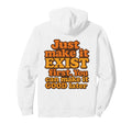 Bold Motivational Just Make It Exist Hoodie - Streetwear Style for Adults - T-Shirt, Sweatshirt, Hoodie