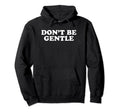 Dont Be Gentle Funny Y2K Aesthetic Hoodie - Custom Art Print Men Women - T-Shirt, Sweatshirt, Hoodie