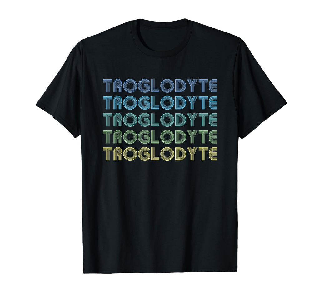 Troglodyte Funny Word T-Shirt - Novelty Apparel Men Women - T-Shirt, Sweatshirt, Hoodie