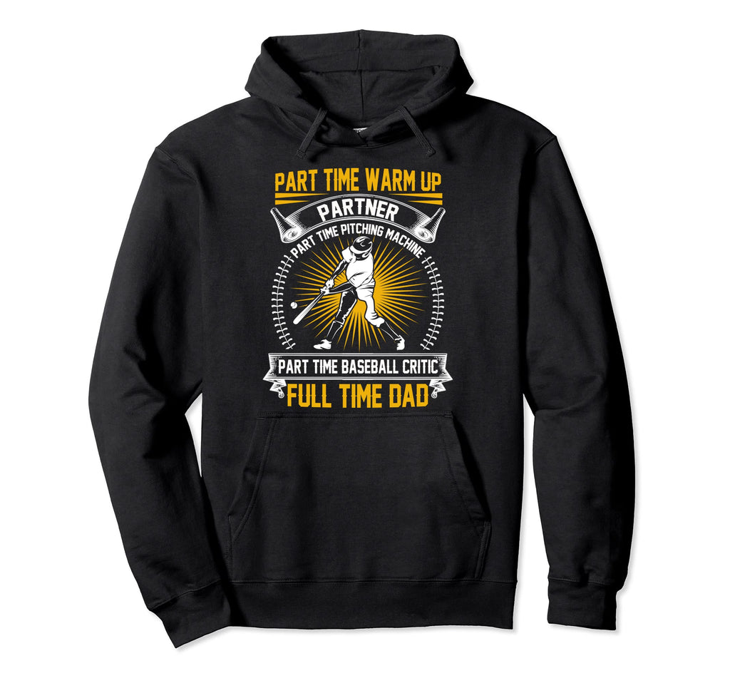 Baseball Dad Part Time Warm Up Partner Hoodie - Streetwear Style Men Women - T-Shirt, Sweatshirt, Hoodie