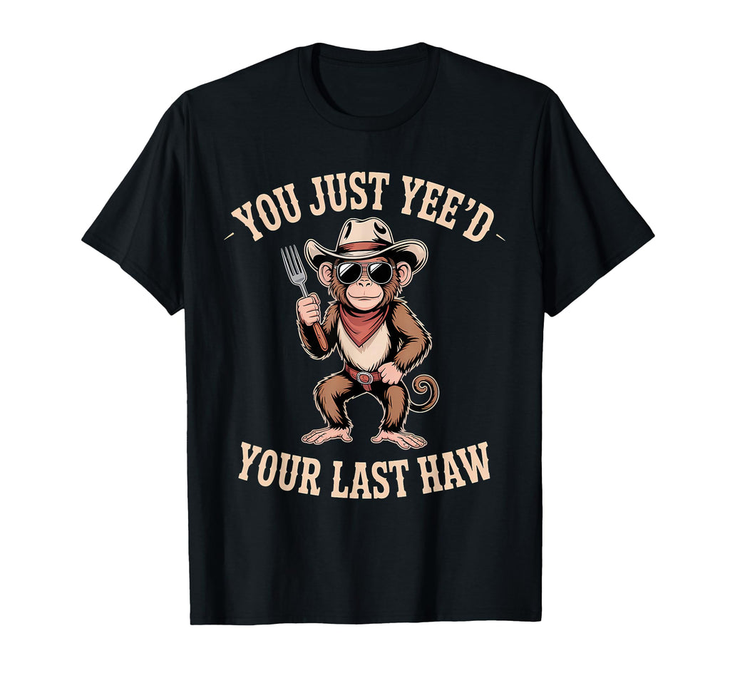 You Just Yeed Your Last Haw Funny Cowboy T-Shirt - Aesthetic Graphic Unisex - T-Shirt, Sweatshirt, Hoodie