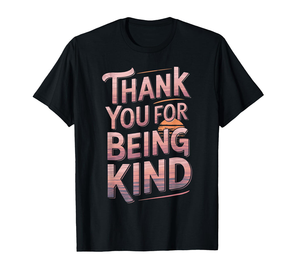 Thank You Being Kind Gratitude Sunset T-Shirt - Custom Art Print Unisex - T-Shirt, Sweatshirt, Hoodie
