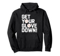 Get Your Glove Down Baseball Coach Hoodie - Custom Art Print for Adults - T-Shirt, Sweatshirt, Hoodie