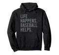 Life Happens Baseball Helps Hoodie - Novelty Apparel Unisex - T-Shirt, Sweatshirt, Hoodie
