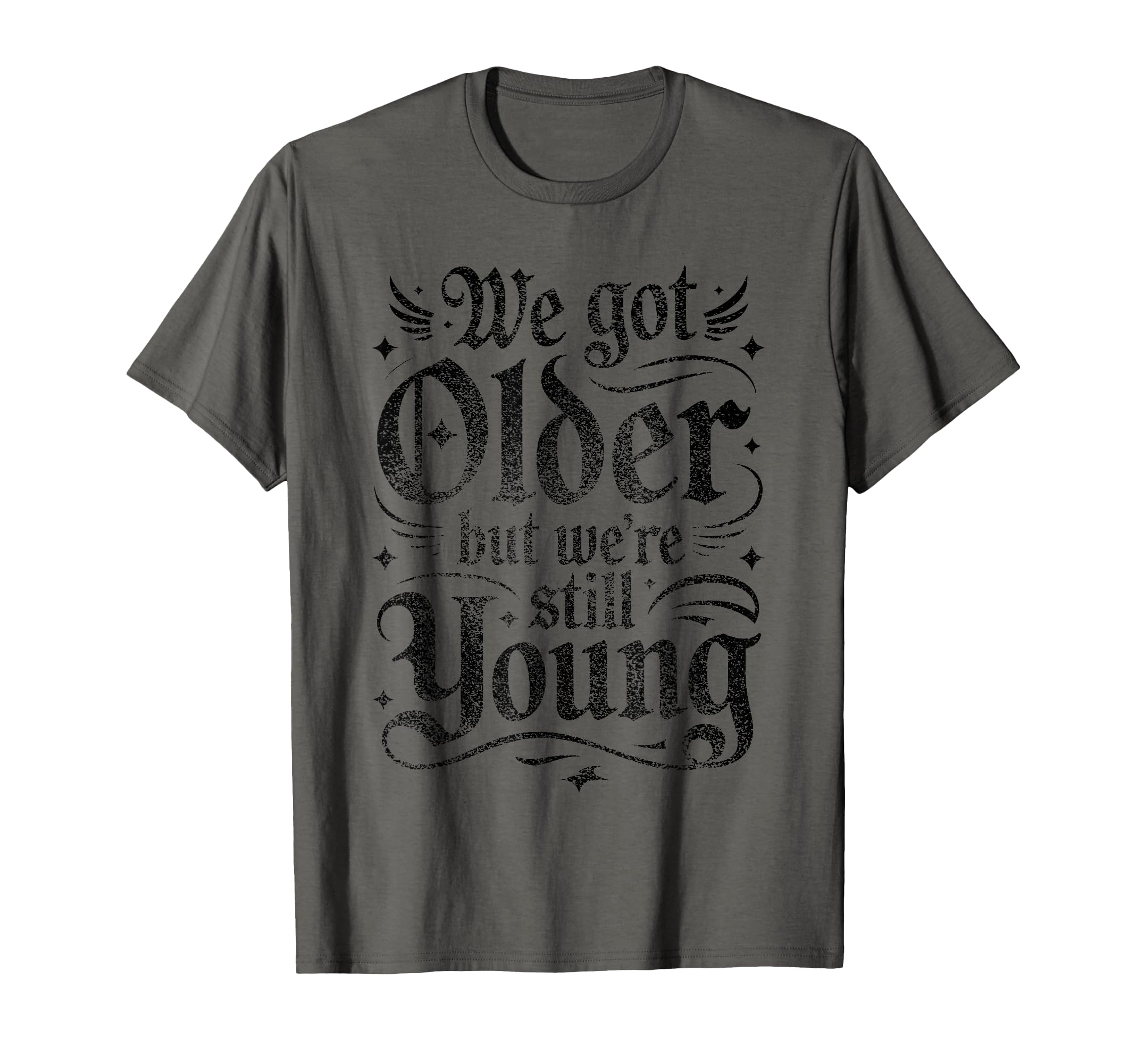 We Got Older But Were Still Young T-Shirt - Casual Everyday Wear Men Women - T-Shirt, Sweatshirt, Hoodie