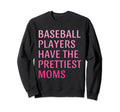 Baseball Players Have Prettiest Sweatshirt - Novelty Apparel for Adults - T-Shirt, Sweatshirt, Hoodie